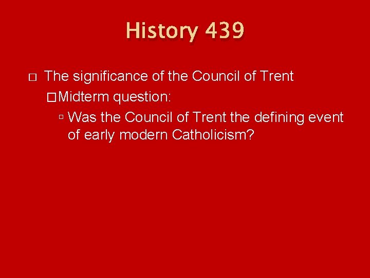 History 439 � The significance of the Council of Trent �Midterm question: Was the