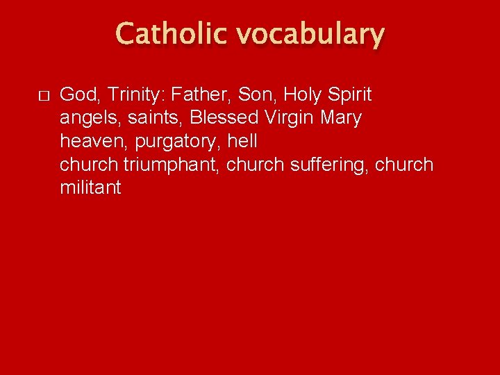 Catholic vocabulary � God, Trinity: Father, Son, Holy Spirit angels, saints, Blessed Virgin Mary