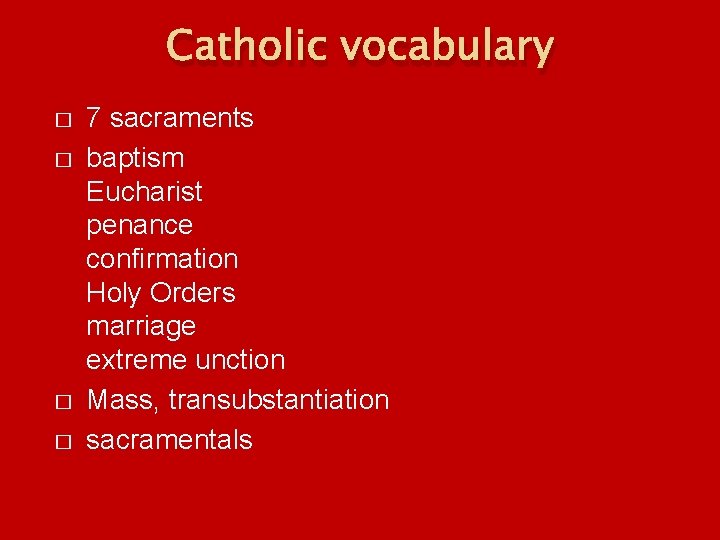 Catholic vocabulary � � 7 sacraments baptism Eucharist penance confirmation Holy Orders marriage extreme