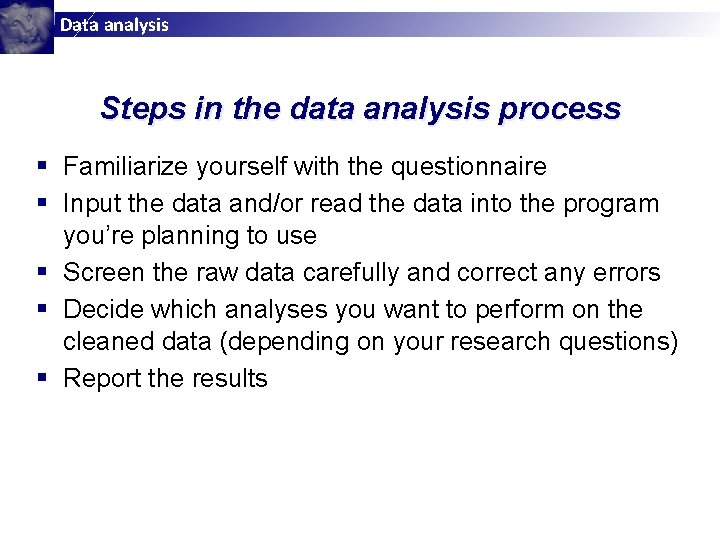 Data analysis Steps in the data analysis process § Familiarize yourself with the questionnaire