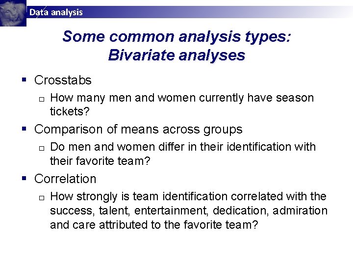 Data analysis Some common analysis types: Bivariate analyses § Crosstabs □ How many men