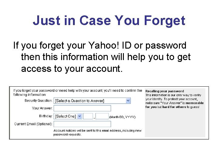 Just in Case You Forget If you forget your Yahoo! ID or password then