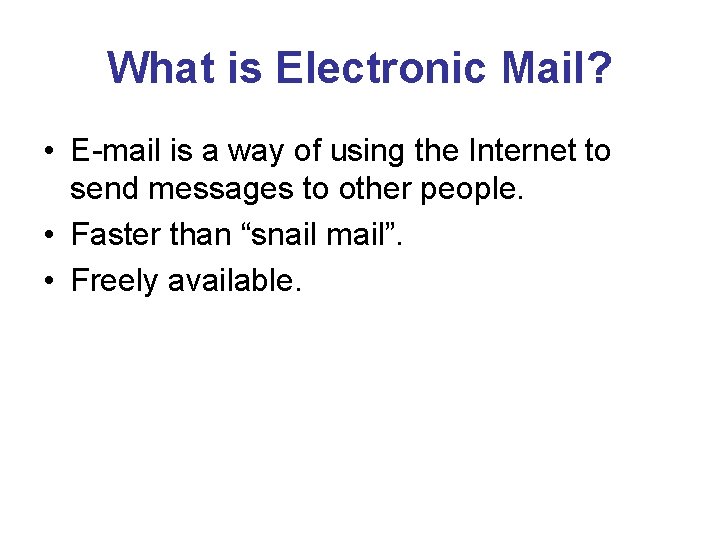 What is Electronic Mail? • E-mail is a way of using the Internet to