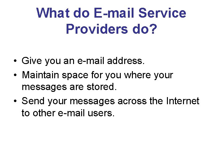 What do E-mail Service Providers do? • Give you an e-mail address. • Maintain