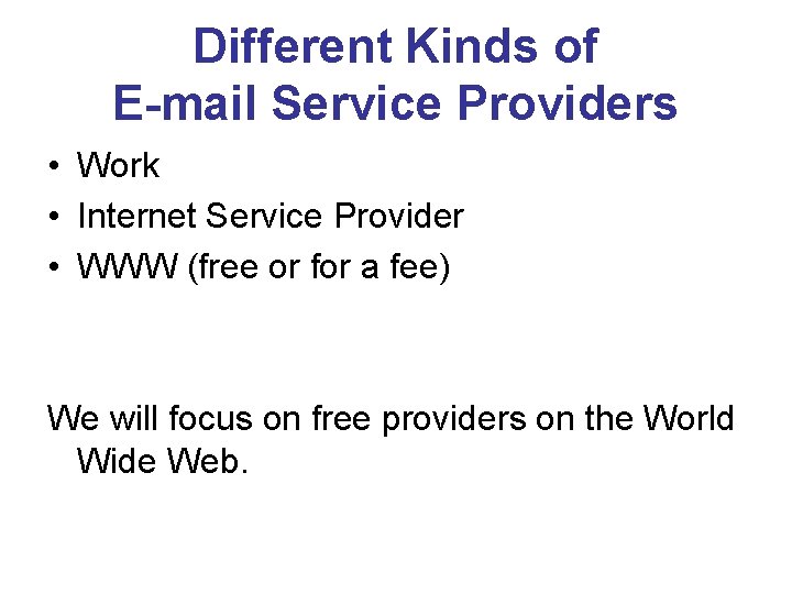 Different Kinds of E-mail Service Providers • Work • Internet Service Provider • WWW