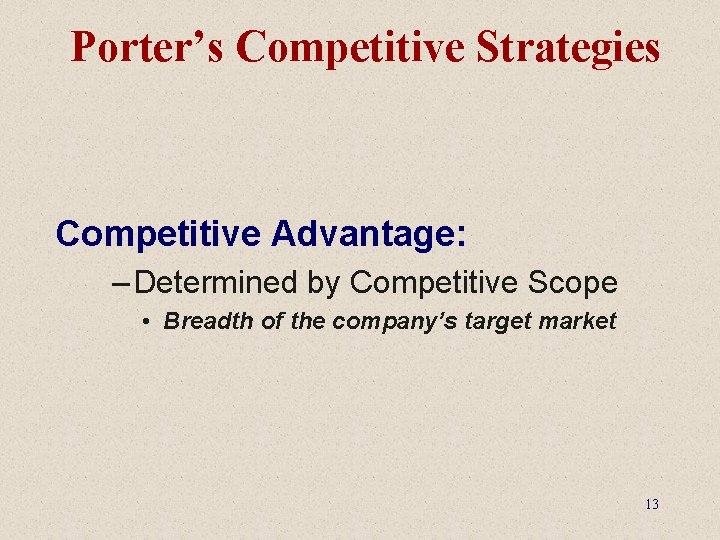 Porter’s Competitive Strategies Competitive Advantage: – Determined by Competitive Scope • Breadth of the