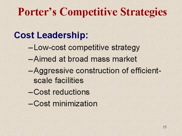 Porter’s Competitive Strategies Cost Leadership: – Low-cost competitive strategy – Aimed at broad mass