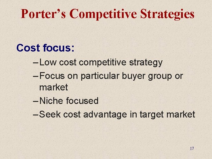 Porter’s Competitive Strategies Cost focus: – Low cost competitive strategy – Focus on particular