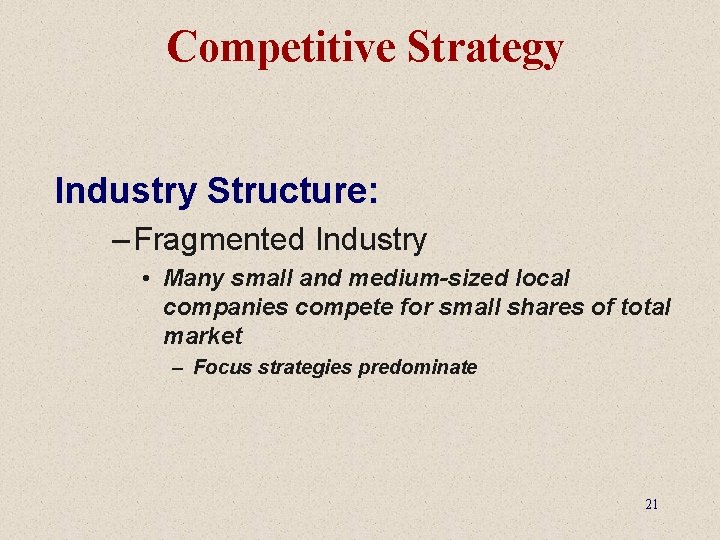 Competitive Strategy Industry Structure: – Fragmented Industry • Many small and medium-sized local companies