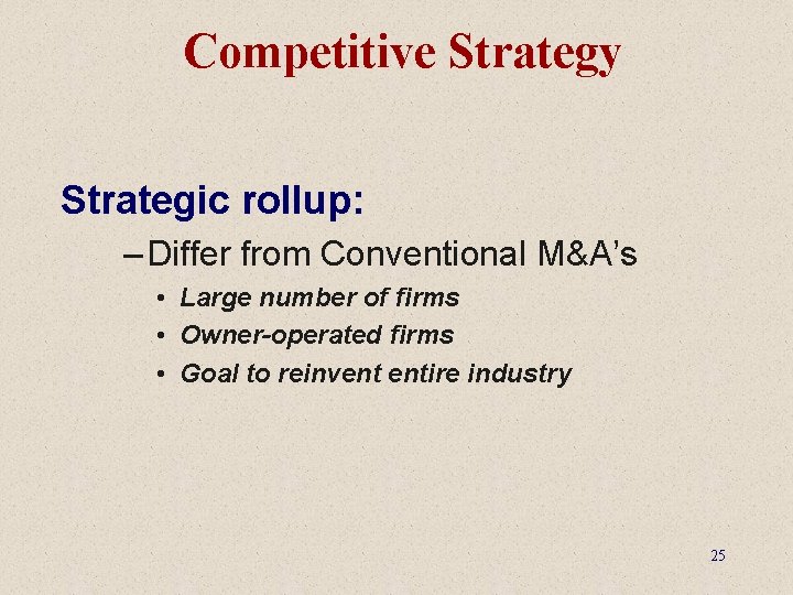 Competitive Strategy Strategic rollup: – Differ from Conventional M&A’s • Large number of firms