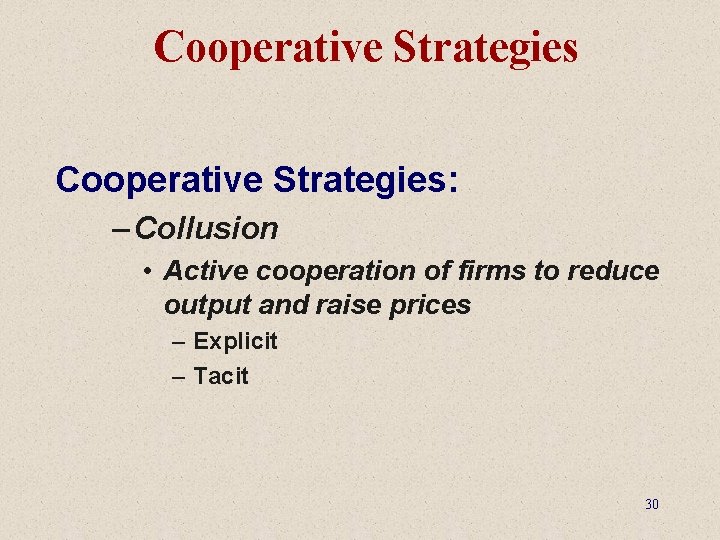 Cooperative Strategies: – Collusion • Active cooperation of firms to reduce output and raise