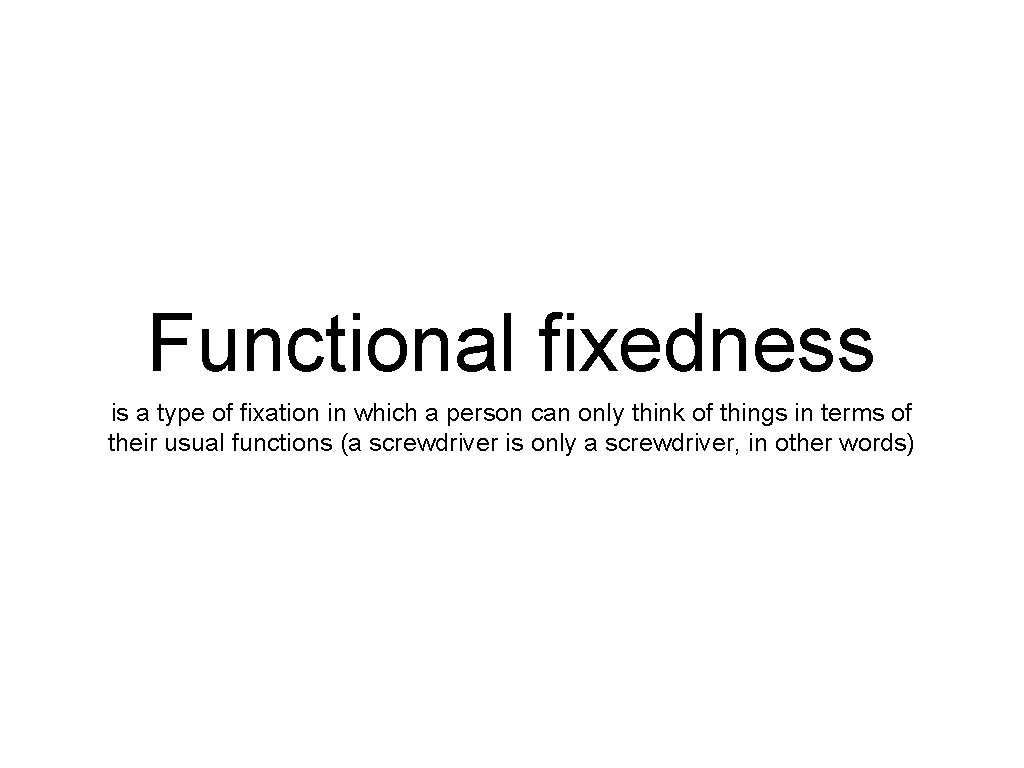 Functional fixedness is a type of fixation in which a person can only think