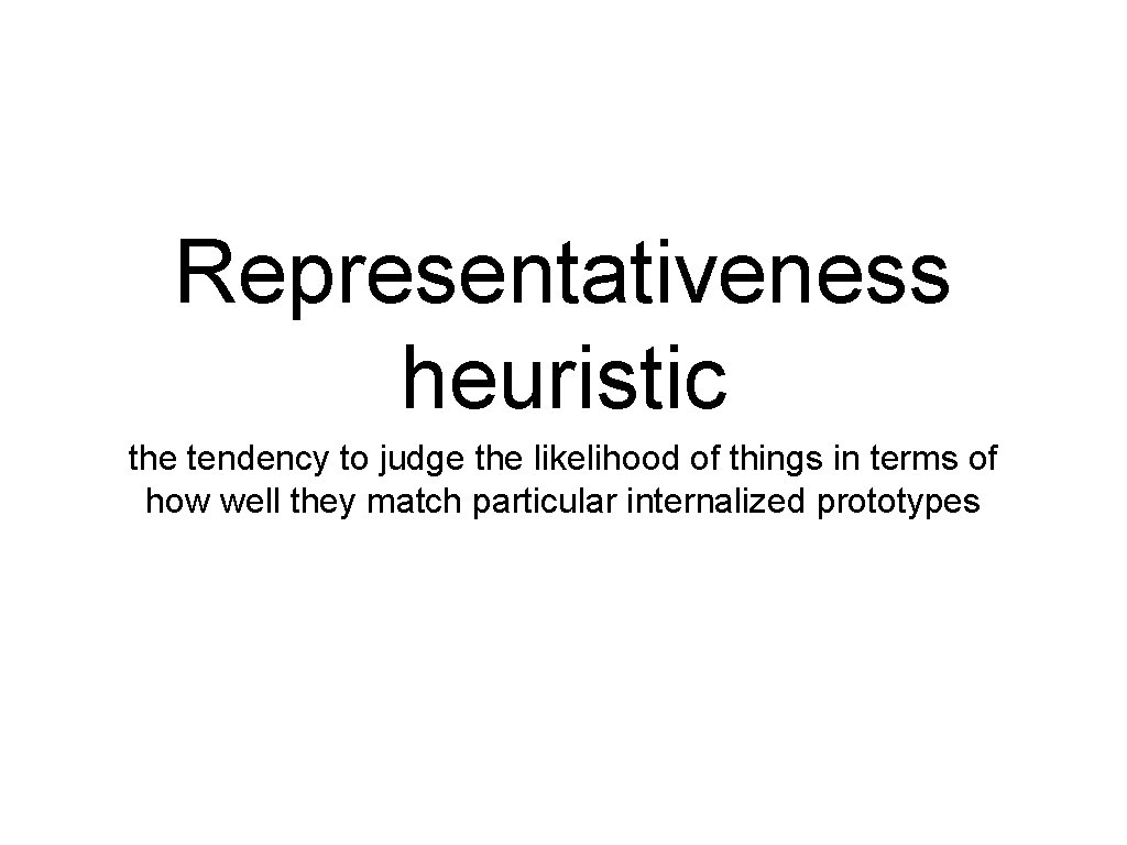 Representativeness heuristic the tendency to judge the likelihood of things in terms of how