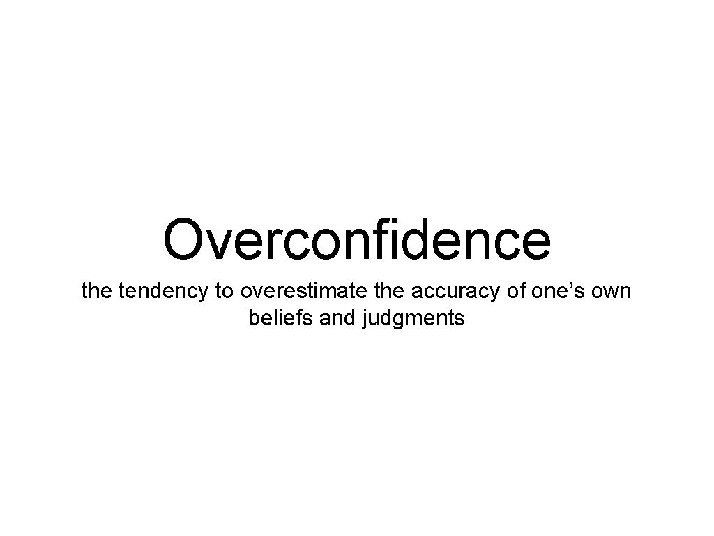 Overconfidence the tendency to overestimate the accuracy of one’s own beliefs and judgments 