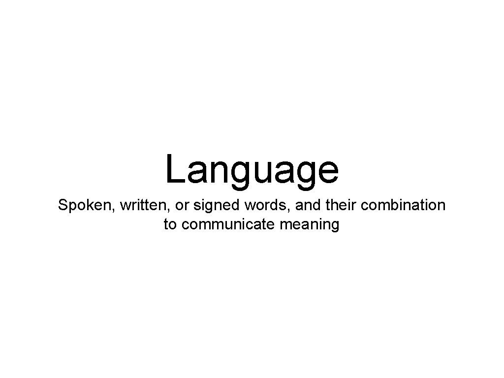 Language Spoken, written, or signed words, and their combination to communicate meaning 