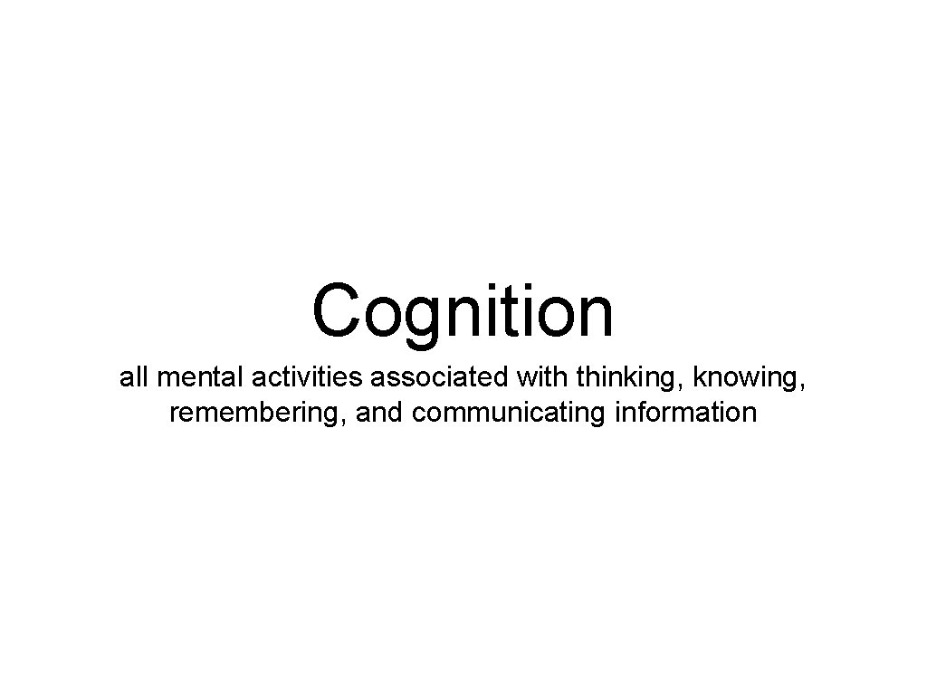 Cognition all mental activities associated with thinking, knowing, remembering, and communicating information 