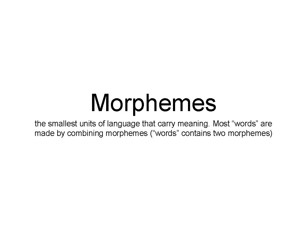 Morphemes the smallest units of language that carry meaning. Most “words” are made by