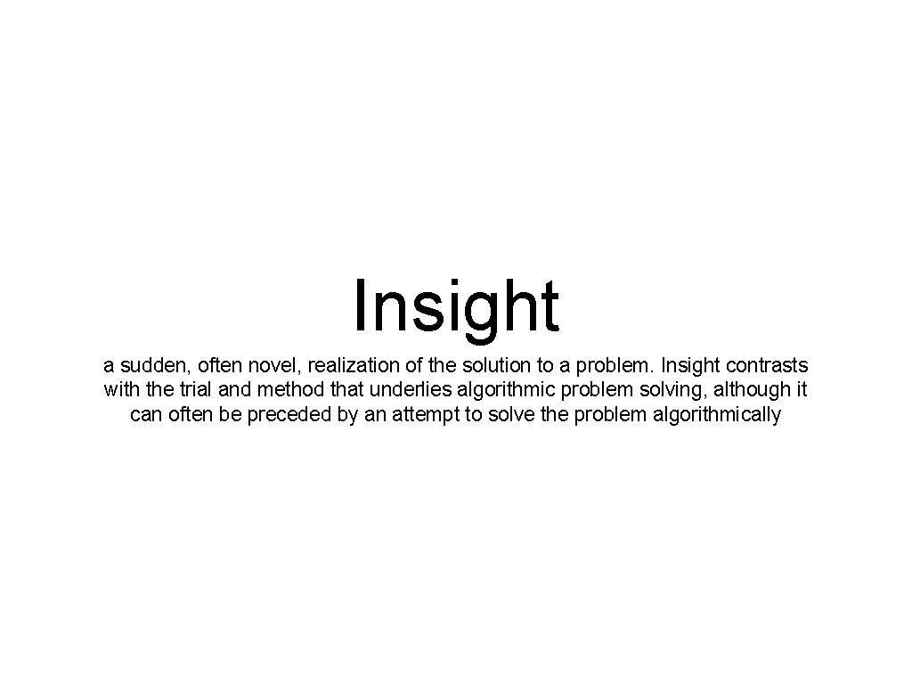 Insight a sudden, often novel, realization of the solution to a problem. Insight contrasts