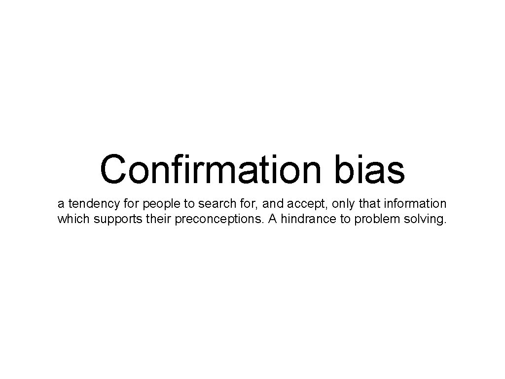 Confirmation bias a tendency for people to search for, and accept, only that information