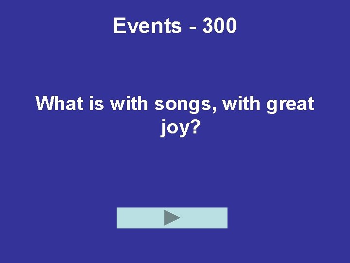 Events - 300 What is with songs, with great joy? 