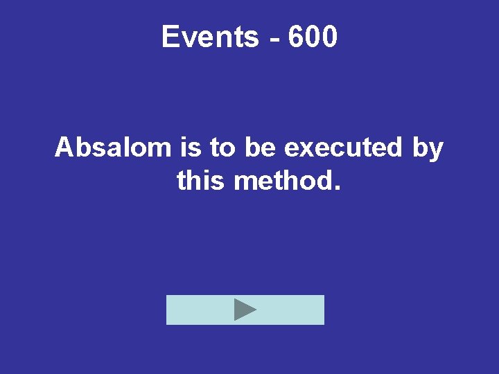 Events - 600 Absalom is to be executed by this method. 