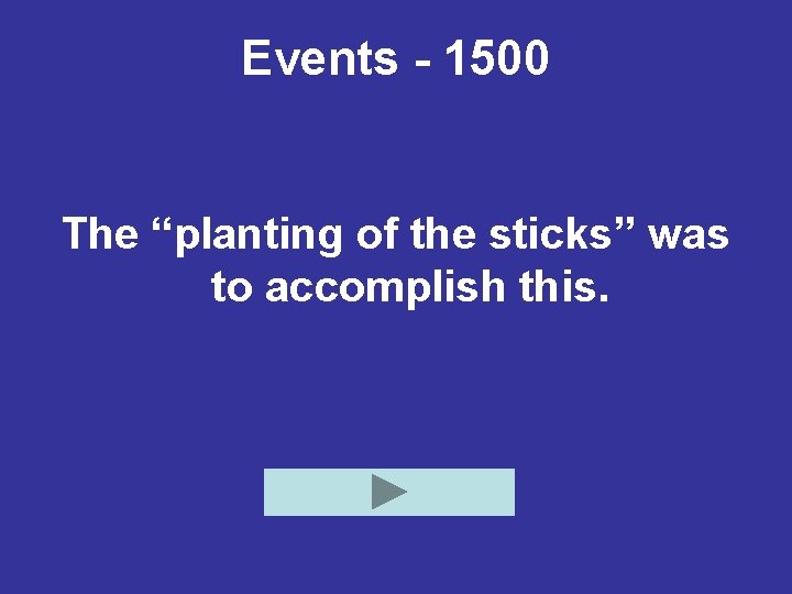 Events - 1500 The “planting of the sticks” was to accomplish this. 