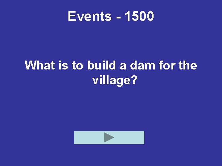 Events - 1500 What is to build a dam for the village? 