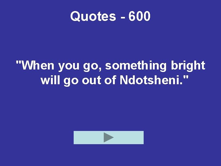 Quotes - 600 "When you go, something bright will go out of Ndotsheni. "