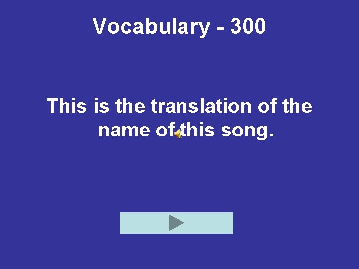 Vocabulary - 300 This is the translation of the name of this song. 