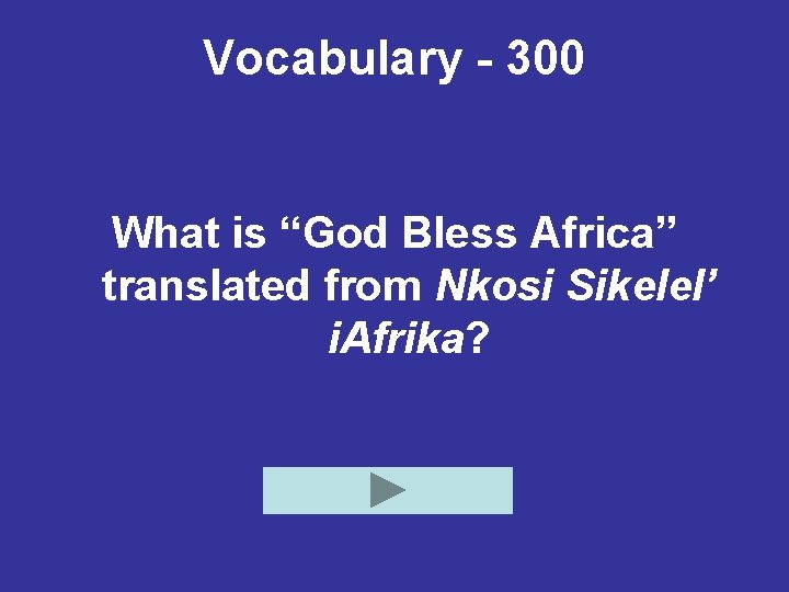 Vocabulary - 300 What is “God Bless Africa” translated from Nkosi Sikelel’ i. Afrika?