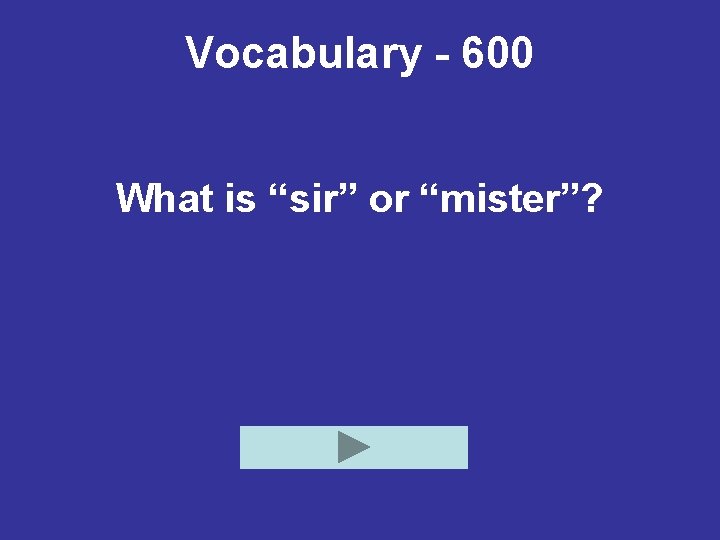 Vocabulary - 600 What is “sir” or “mister”? 