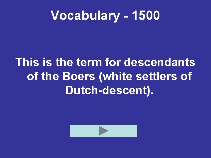 Vocabulary - 1500 This is the term for descendants of the Boers (white settlers