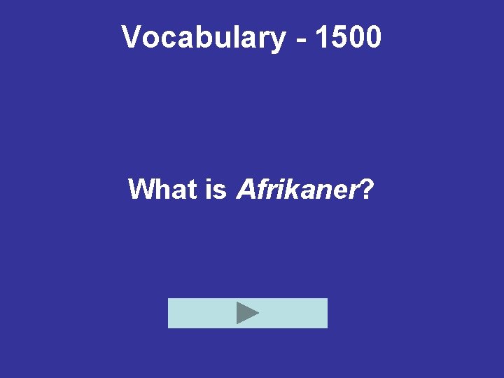 Vocabulary - 1500 What is Afrikaner? 