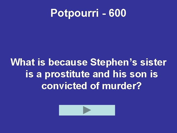 Potpourri - 600 What is because Stephen’s sister is a prostitute and his son