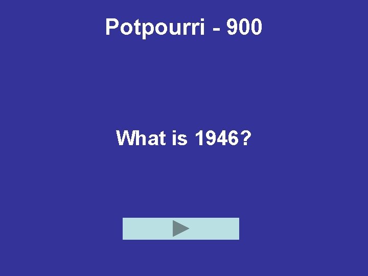 Potpourri - 900 What is 1946? 