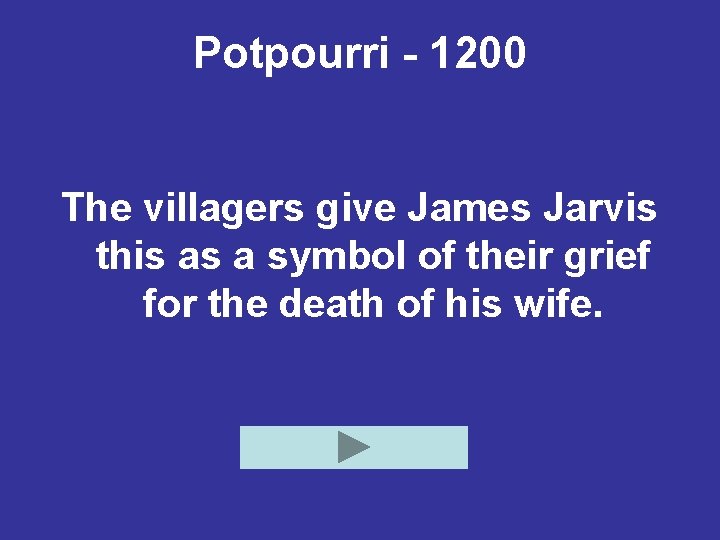 Potpourri - 1200 The villagers give James Jarvis this as a symbol of their