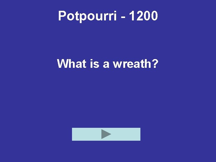 Potpourri - 1200 What is a wreath? 