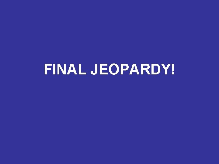 FINAL JEOPARDY! 