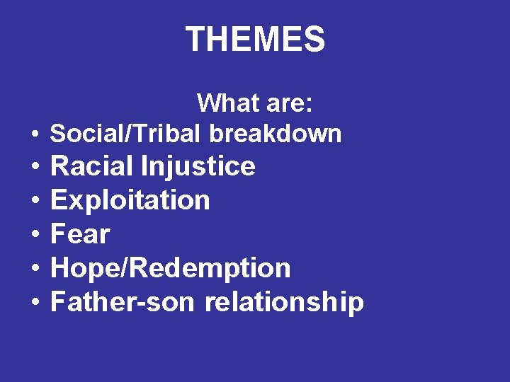 THEMES What are: • Social/Tribal breakdown • • • Racial Injustice Exploitation Fear Hope/Redemption