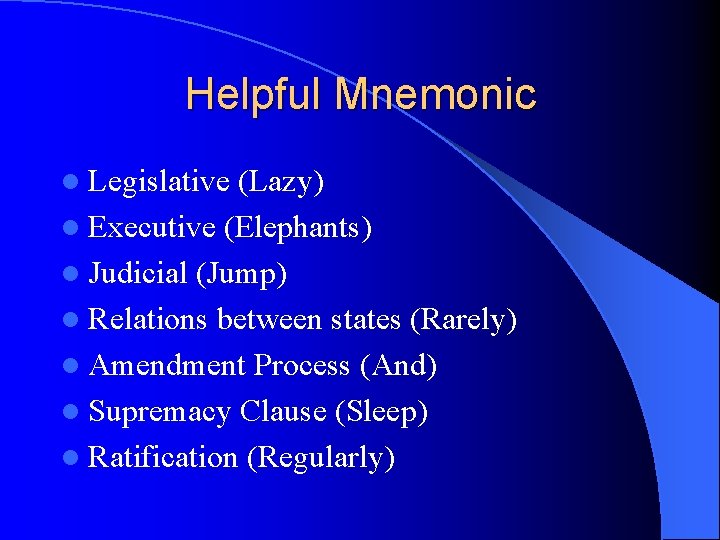 Helpful Mnemonic l Legislative (Lazy) l Executive (Elephants) l Judicial (Jump) l Relations between