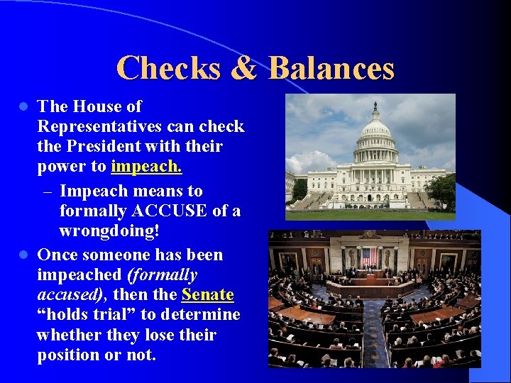 Checks & Balances The House of Representatives can check the President with their power