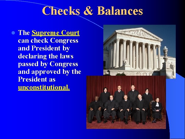 Checks & Balances l The Supreme Court can check Congress and President by declaring