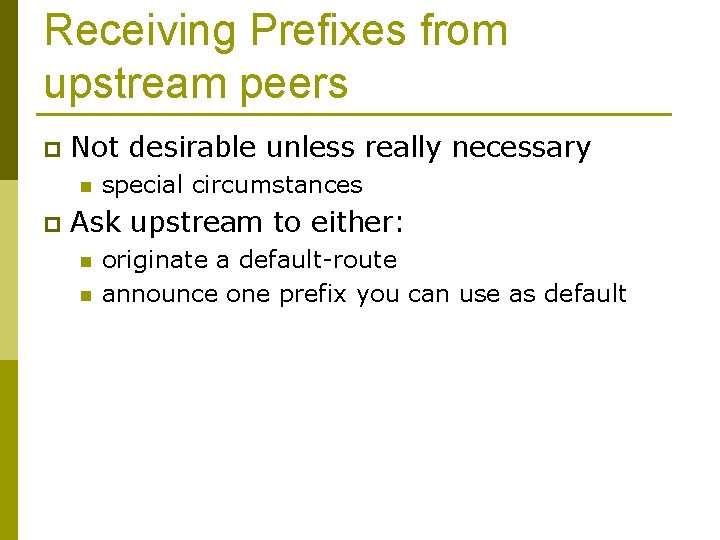 Receiving Prefixes from upstream peers p Not desirable unless really necessary n p special