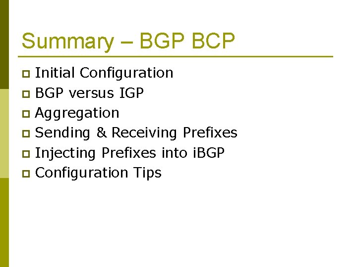 Summary – BGP BCP Initial Configuration p BGP versus IGP p Aggregation p Sending