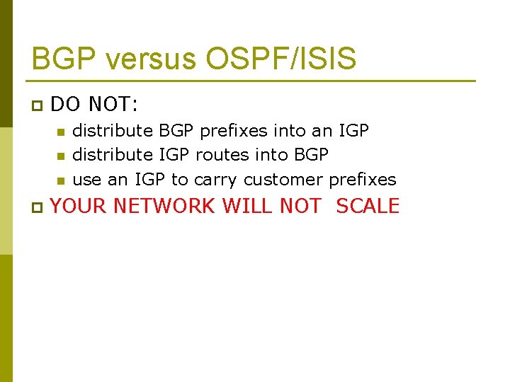 BGP versus OSPF/ISIS p DO NOT: n n n p distribute BGP prefixes into