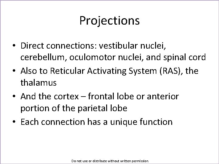 Projections • Direct connections: vestibular nuclei, cerebellum, oculomotor nuclei, and spinal cord • Also