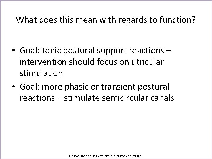 What does this mean with regards to function? • Goal: tonic postural support reactions
