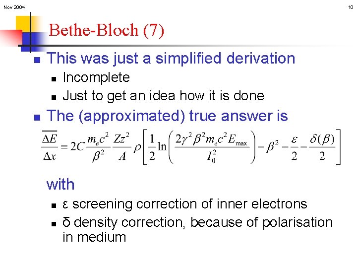 Nov 2004 10 Bethe-Bloch (7) n This was just a simplified derivation n Incomplete