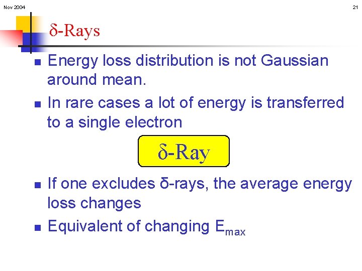 Nov 2004 21 δ-Rays n n Energy loss distribution is not Gaussian around mean.