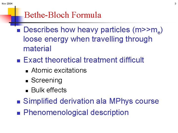 Nov 2004 3 Bethe-Bloch Formula n n Describes how heavy particles (m>>me) loose energy